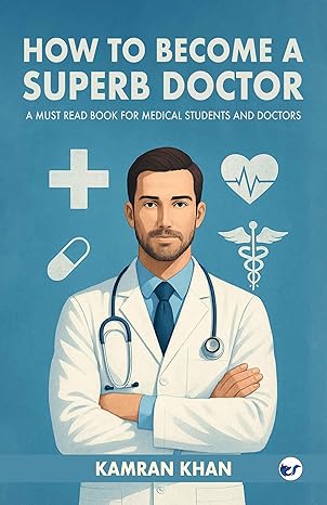 How to Become a Superb Doctor: A Must Read Book for Medical Students and Doctors