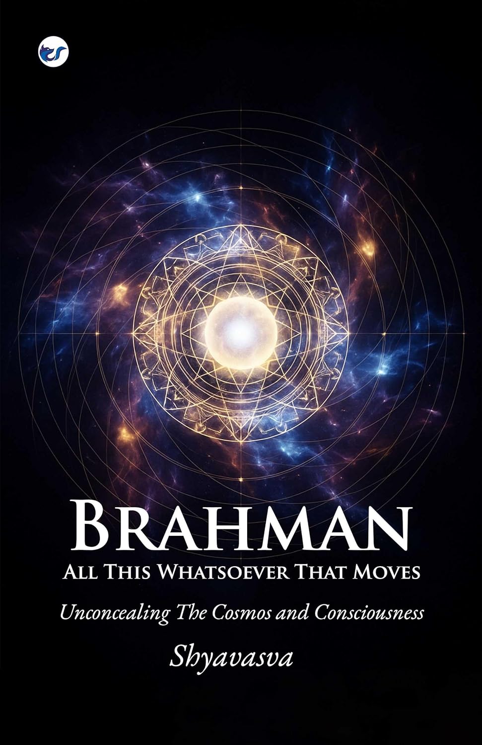 Brahman All This Whatsover That Moves: Unconcealing the Cosmos and Consciousness