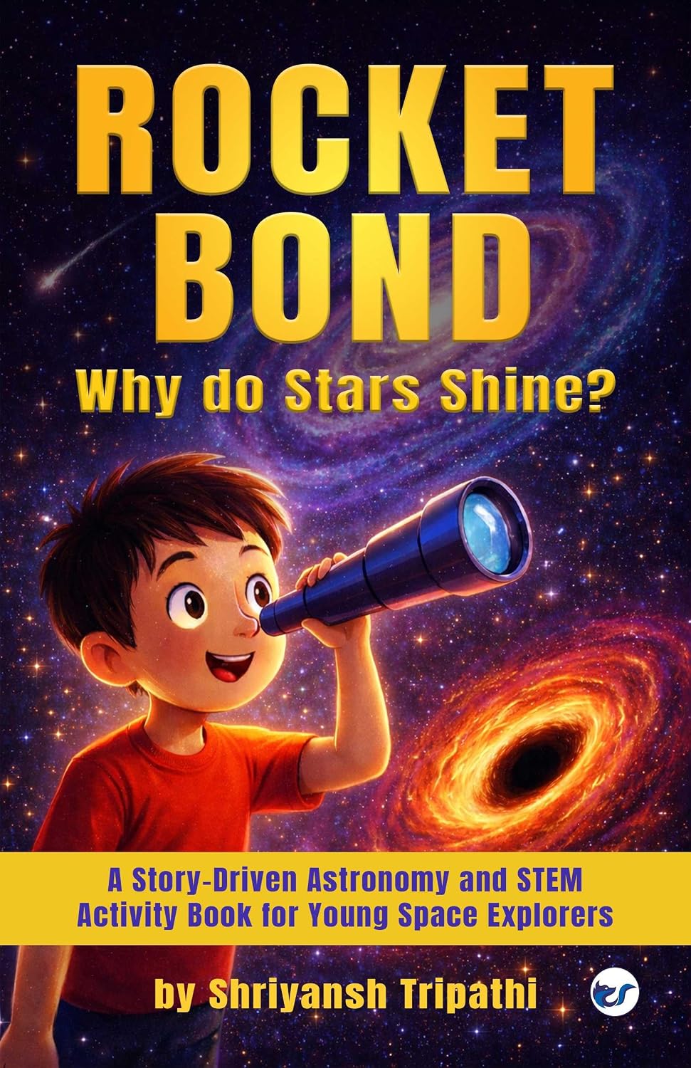 Rocket Bond : Why do Star Shine?: A Story-Driven Astronomy and STEM Activity Book for Young Space Explorers