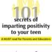 101 Secrets of imparting positivity to your teen: MUST READ for parents and educators