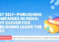Best Self-Publishing Companies in India: Why Clever Fox Publishing Leads the Way Best Self-Publishing Companies in India: Why Clever Fox Publishing Leads the Way