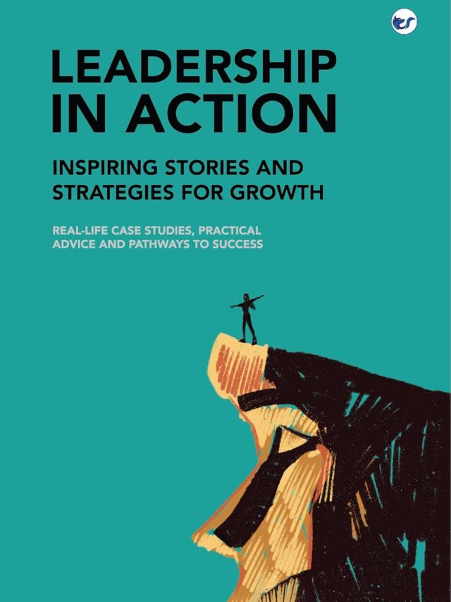 Leadership in Action: Inspiring Stories and Strategies for Growth: Real-Life Case Studies, Practical Advice, and Pathways to Success