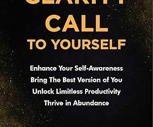 Make the Clarity Call to Yourself: Enhance Your Self-Awareness | Bring the Best Version of You | Unlock Limitless Productivity | Thrive in Abundance Make the Clarity Call to Yourself: Enhance Your Self-Awareness | Bring the Best Version of You | Unlock Limitless Productivity | Thrive in Abundance