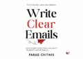 Write Clear Emails: How to Write Work Emails That Build Credibility and Get Results