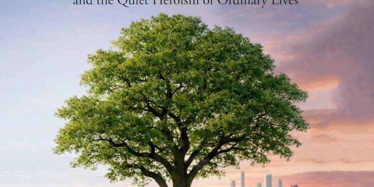 The Oak and The Sapling: A Journey of Family, Fortitude, and the Quiet Heroism of Ordinary Lives