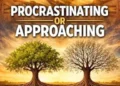 PROCRASTINATING OR APPROACHING