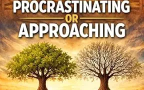 PROCRASTINATING OR APPROACHING