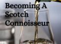Becoming A Scotch Connoisseur Becoming A Scotch Connoisseur