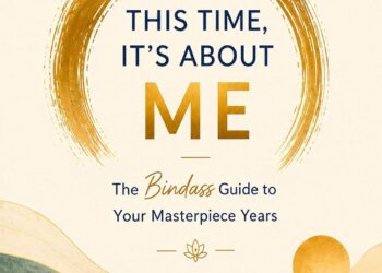 This Time, It’s About Me: The Bindass Guide To Your Masterpiece Years